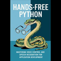 Hands-Free Python : Mastering Voice Control and Speech Recognition for Application Development - Omer Greene