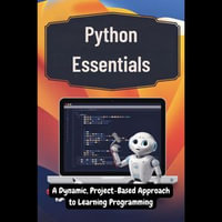 Python Essentials : A Dynamic, Project-Based Approach to Learning Programming - Jordan Deleon