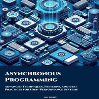 Asynchronous Programming : Advanced Techniques, Patterns, and Best Practices for High-Performance Systems - May Sherry