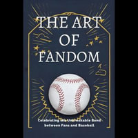 Art of Fandom, The : Celebrating the Unbreakable Bond between Fans and Baseball - Darren Mccormick