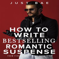 How to Write Bestselling Romantic Suspense : From First Kiss to Final Showdown - Just Bae