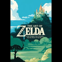 Art of Zelda, The : Iconic Designs, Lost Concepts, and the Heart of Hyrule - Cody Price