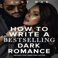 How to Write a Bestselling Dark Romance : Unleash Your Inner Dark Author - Just Bae