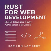 Rust for Web Development : Build Blazing-Fast APIs and Services - Samson Lambert