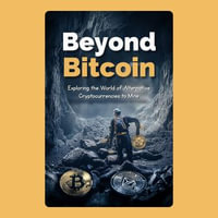 Beyond Bitcoin : Exploring the World of Alternative Cryptocurrencies to Mine - S Williams