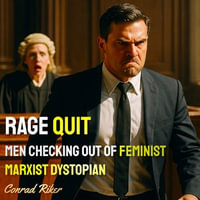 Rage Quit : Men Checking Out Of Feminist Marxist Dystopia - Conrad Riker