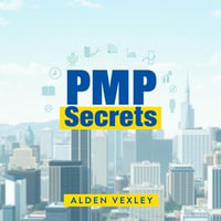 PMP Secrets to Effortlessly Succeed in Projects : "Master project management effortlessly with our dynamic audio lessons crafted for exam success and career growth!" - Alden Vexley
