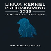 Linux Kernel Programming 2025 : A Complete Guide for Developers - Williams Sebastian