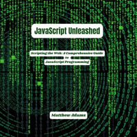 JavaScript Unleashed : Scripting the Web: A Comprehensive Guide to JavaScript Programming - Matthew Adams