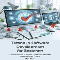 Testing in Software Development for Beginners : A Practical Guide to Ensuring Quality and Reliability in Your Software Projects - Ben Rizer