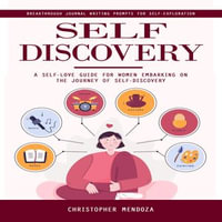 Self Discovery : Breakthrough Journal Writing Prompts for Self-exploration (A Self-love Guide for Women Embarking on the Journey of Self-discovery) - Christopher Mendoza