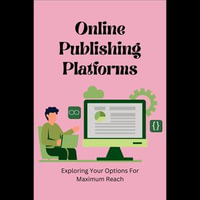 Online Publishing Platforms : Exploring Your Options For Maximum Reach - Catalina Booker