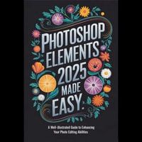 Photoshop Elements 2025 Made Easy : A Well-Illustrated Guide to Enhancing Your Photo Editing Abilities - Roland House