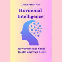 Hormonal Intelligence : How Hormones Shape Health and Well-being - Olena Berezovska