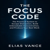 Focus Code, The : The Practical System to Escape Distraction, Build Unbreakable Concentration, and Produce Your Best Work - Claire Donnelly