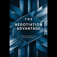 Negotiation Advantage, The : Unlocking Hidden Opportunities and Leveraging Strengths - Dorothy May