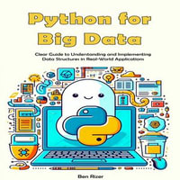 Python for Big Data : Clear Guide to Understanding and Implementing Data Structures in Real-World Applications - Ben Rizer