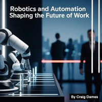 Robotics and Automation : Shaping the Future of Work - Craig Dames