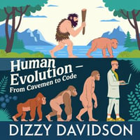 Human Evolution - From Cavemen to Code : Tracing Our Journey Through Time - Dizzy Davidson