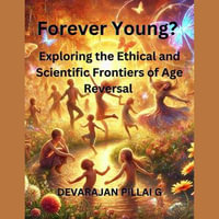 Forever Young? Exploring the Ethical and Scientific Frontiers of Age Reversal - DEVARAJAN PILLAI G