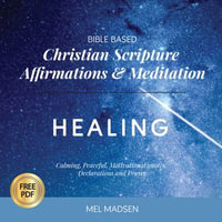 Bible Based Christian Scripture Affirmations & Meditation - Healing : Calming, Peaceful, Motivational Quotes, Declarations and Prayer - Mel Madsen
