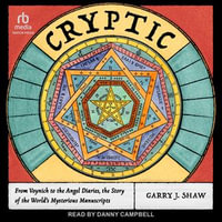 Cryptic : From Voynich to the Angel Diaries, the Story of the World's Mysterious Manuscripts - Garry J. Shaw
