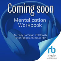 Mentalization Workbook : How to Understand Yourself and Others When Your Thoughts and Emotions Get in Your Way