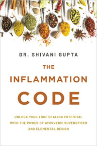 The Inflammation Code : Unlock Your True Healing Potential with the Power of Ayurvedic Super Spices and Elemental Design - Dr. Shivani Gupta