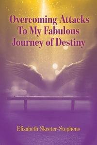 Overcoming Attacks To My Fabulous Journey of Destiny - Elizabeth Skeeter-Stephens