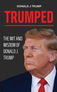 Trumped : Donald Trump Wisdom for Business and Life. Self help book. MAGA 2024. - Donald J Trump