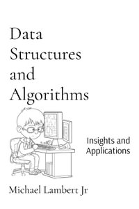 Data Structures and Algorithms : Insights and Applications - Michael Andrew Lambert