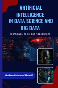 Artificial Intelligence in Data Science and Big Data : Techniques, Tools, and Applications - Hesham Mohamed Elsherif