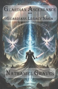 Guardian Ascendance - Guardians Legacy Saga : Guardians Legacy Saga - Nathaniel Graves