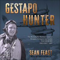 Gestapo Hunter : The Remarkable Wartime Career of Mosquito Navigator Ted Sismore - Sean Feast