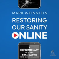 Restoring Our Sanity Online : A Revolutionary Social Framework - Mark Weinstein