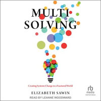 Multisolving : Creating Systems Change in a Fractured World - Elizabeth Sawin