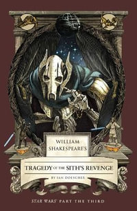 William Shakespeare's Tragedy of the Sith's Revenge : Star Wars Part the Third - Ian  Doescher