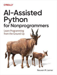 AI-Assisted Python for Nonprogrammers : Learn Programming from the Ground Up - Reuven M. Lerner