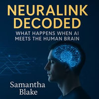 Neuralink Decoded : What Happens When AI Meets the Human Brain - Samantha Blake