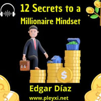 12 Secrets to a Millionaire Mindset - Edgar Díaz