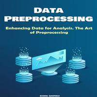 Data Preprocessing : Enhancing Data for Analysis. The Art of Preprocessing - Daniel Garfield
