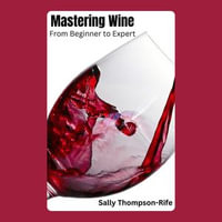 Mastering Wine : From Beginner to Expert - Sally Thompson-Rife