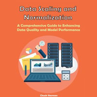 Data Scaling and Normalization : A Comprehensive Guide to Enhancing Data Quality and Model Performance - Chuck Sherman