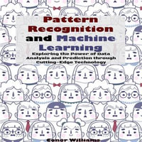 Pattern Recognition and Machine Learning : Exploring the Power of Data Analysis and Prediction through Cutting-Edge Technology - Chuck Sherman