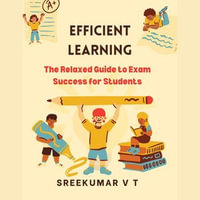 Efficient Learning : The Relaxed Guide to Exam Success for Students - SREEKUMAR V T