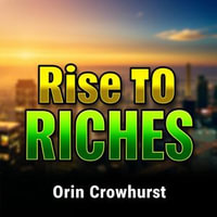Rise to Riches: Secrets to Building Your Billion-Dollar Empire : "Elevate your entrepreneurial journey! Experience engaging audio lessons from Rise to Riches for immense success." - Orin Crowhurst