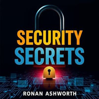 Security Secrets: Transform Your Knowledge for Ultimate Protection : "Unlock your expertise with audio lessons designed to boost your security knowledge for maximum protection!" - Ronan Ashworth