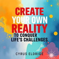 Create Your Own Reality to Conquer Life's Challenges : "Unlock your potential! Dive into audio lessons to master life's challenges and shape your reality." - Cyrus Eldridge