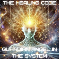 Healing Code, The : Guardian Angel in the System - Daniel D. Lee