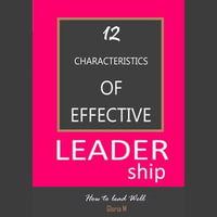 12 Characteristics of Effective Leadership : How to lead Effectively - Gloria M